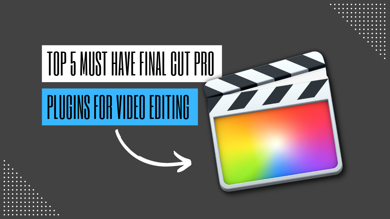 Top 5 Must Have Final Cut Pro Plugins for Video Editing